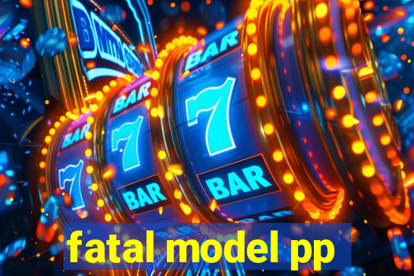 fatal model pp